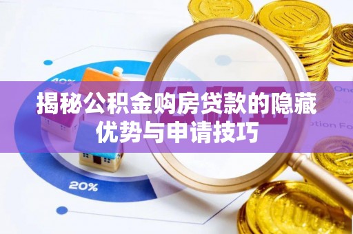 魏都揭秘公积金购房贷款的隐藏优势与申请技巧