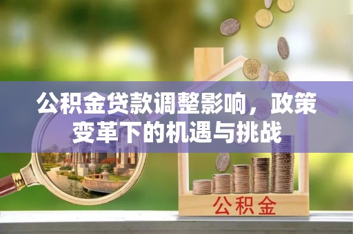 魏都公积金贷款调整影响，政策变革下的机遇与挑战