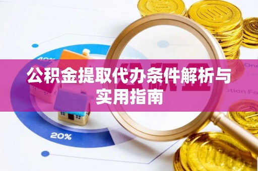 魏都公积金提取代办条件解析与实用指南