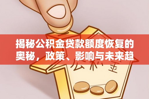 魏都揭秘公积金贷款额度恢复的奥秘，政策、影响与未来趋势