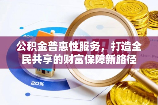魏都公积金普惠性服务，打造全民共享的财富保障新路径