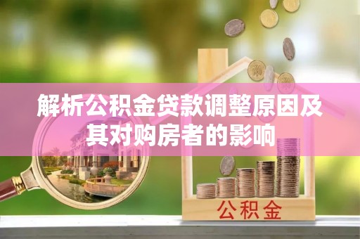魏都解析公积金贷款调整原因及其对购房者的影响