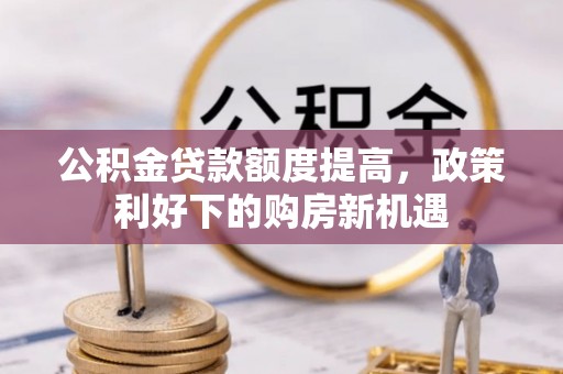 魏都公积金贷款额度提高，政策利好下的购房新机遇
