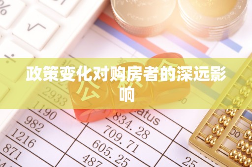 魏都政策变化对购房者的深远影响