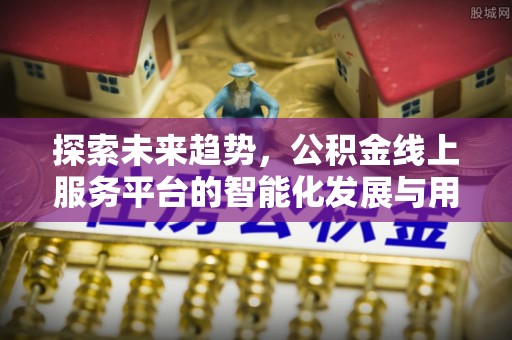 魏都探索未来趋势，公积金线上服务平台的智能化发展与用户便利性提升