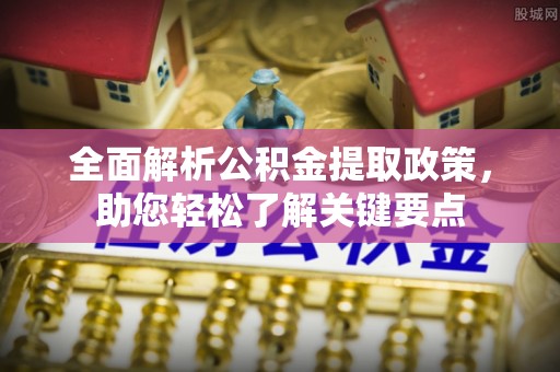魏都全面解析公积金提取政策，助您轻松了解关键要点
