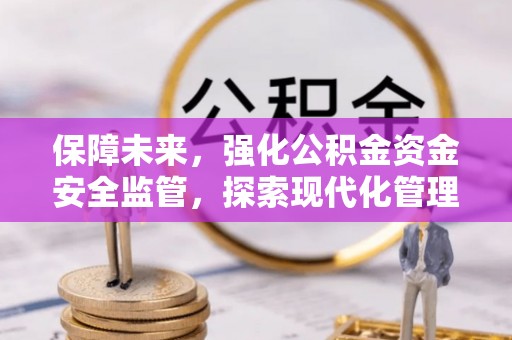 魏都保障未来，强化公积金资金安全监管，探索现代化管理新路径