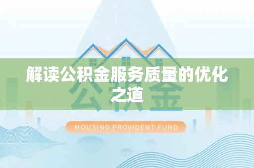 魏都解读公积金服务质量的优化之道