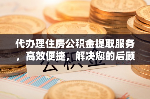 魏都代办理住房公积金提取服务，高效便捷，解决您的后顾之忧
