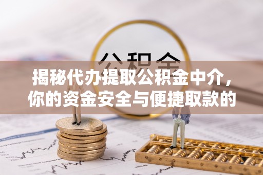 魏都揭秘代办提取公积金中介，你的资金安全与便捷取款的平衡点