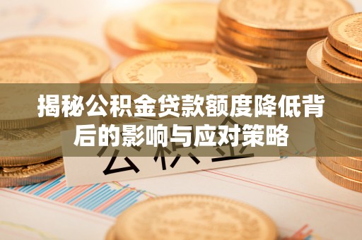 魏都揭秘公积金贷款额度降低背后的影响与应对策略