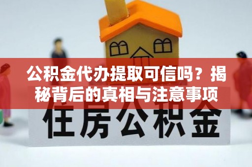 魏都公积金代办提取可信吗？揭秘背后的真相与注意事项
