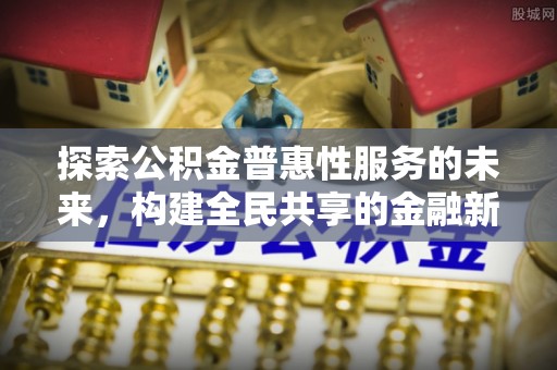 魏都探索公积金普惠性服务的未来，构建全民共享的金融新生态