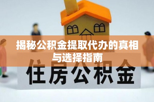 魏都揭秘公积金提取代办的真相与选择指南