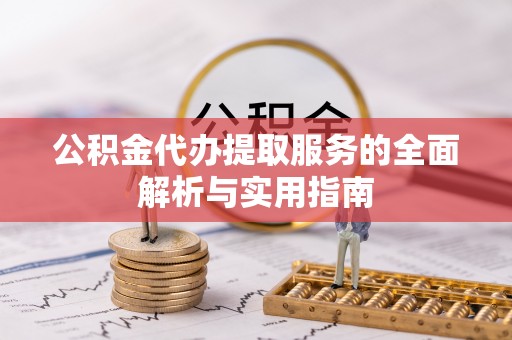 魏都公积金代办提取服务的全面解析与实用指南
