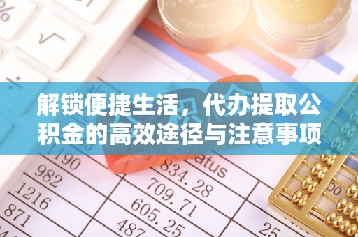 魏都解锁便捷生活，代办提取公积金的高效途径与注意事项