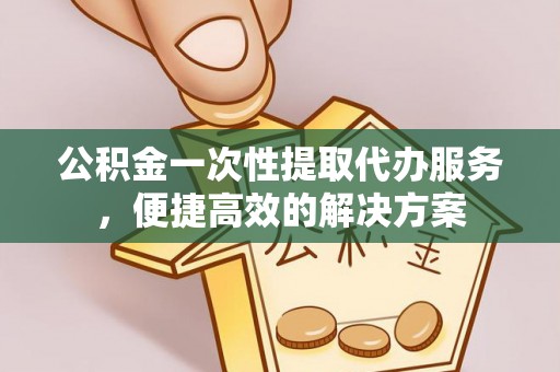 魏都公积金一次性提取代办服务，便捷高效的解决方案