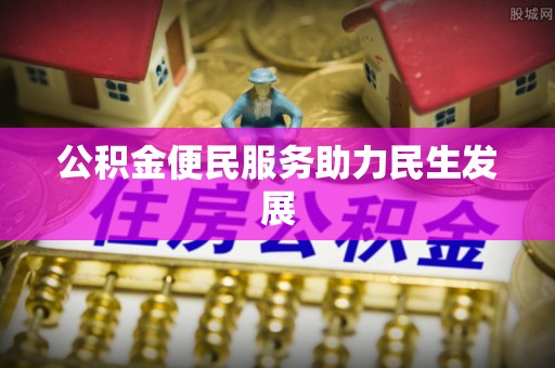 魏都公积金便民服务助力民生发展