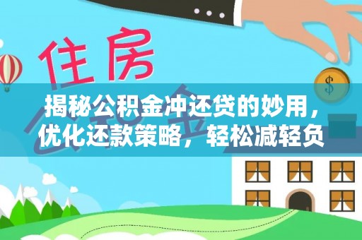 魏都揭秘公积金冲还贷的妙用，优化还款策略，轻松减轻负担