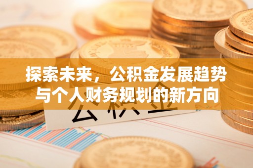 魏都探索未来，公积金发展趋势与个人财务规划的新方向