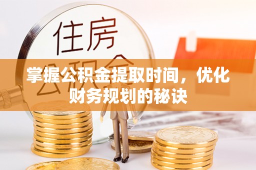 魏都掌握公积金提取时间，优化财务规划的秘诀