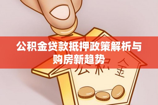 魏都公积金贷款抵押政策解析与购房新趋势