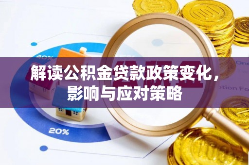 魏都解读公积金贷款政策变化，影响与应对策略