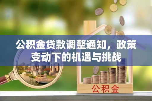 魏都公积金贷款调整通知，政策变动下的机遇与挑战