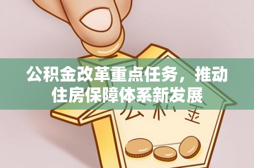 魏都公积金改革重点任务，推动住房保障体系新发展