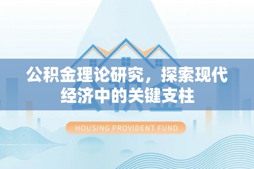 魏都公积金理论研究，探索现代经济中的关键支柱