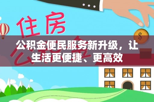 魏都公积金便民服务新升级，让生活更便捷、更高效
