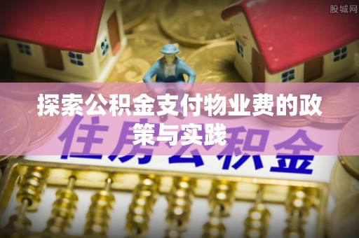 魏都探索公积金支付物业费的政策与实践