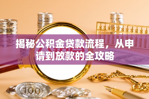 魏都揭秘公积金贷款流程，从申请到放款的全攻略