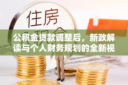 魏都公积金贷款调整后，新政解读与个人财务规划的全新视角