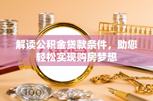 魏都解读公积金贷款条件，助您轻松实现购房梦想