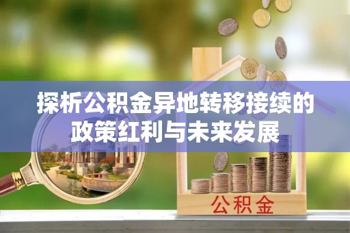 魏都探析公积金异地转移接续的政策红利与未来发展
