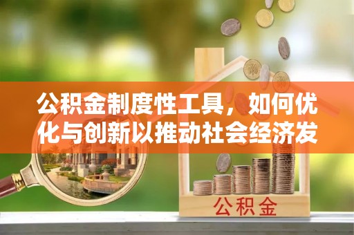魏都公积金制度性工具，如何优化与创新以推动社会经济发展