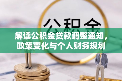 魏都解读公积金贷款调整通知，政策变化与个人财务规划