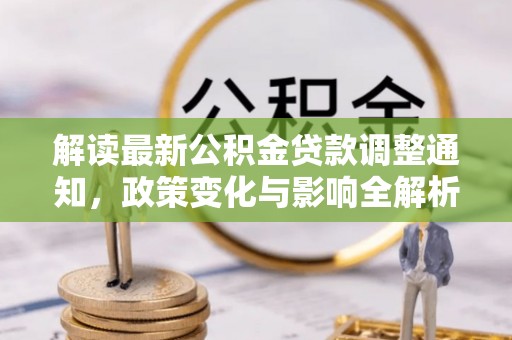 魏都解读最新公积金贷款调整通知，政策变化与影响全解析