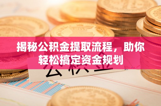 魏都揭秘公积金提取流程，助你轻松搞定资金规划
