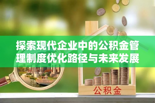 魏都探索现代企业中的公积金管理制度优化路径与未来发展
