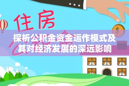 魏都探析公积金资金运作模式及其对经济发展的深远影响