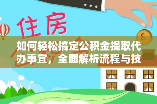 魏都如何轻松搞定公积金提取代办事宜，全面解析流程与技巧