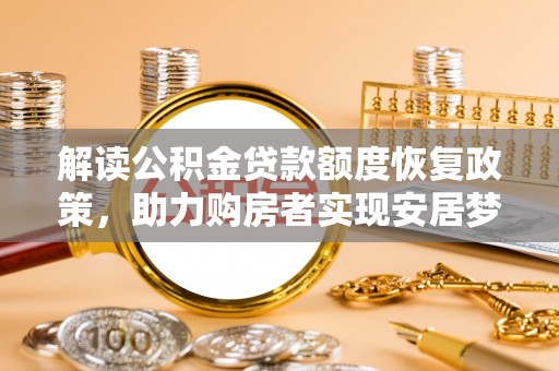 魏都解读公积金贷款额度恢复政策，助力购房者实现安居梦想