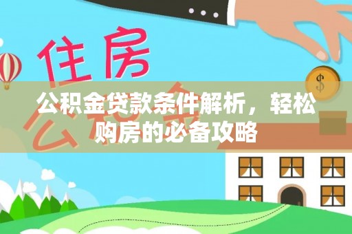 魏都公积金贷款条件解析，轻松购房的必备攻略