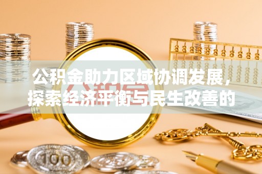魏都公积金助力区域协调发展，探索经济平衡与民生改善的新路径