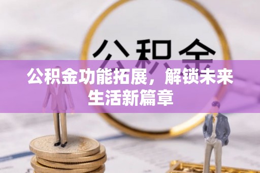 魏都公积金功能拓展，解锁未来生活新篇章
