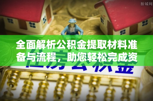 魏都全面解析公积金提取材料准备与流程，助您轻松完成资金提取