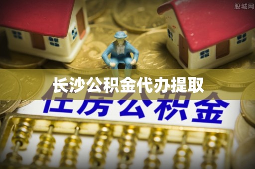 魏都长沙公积金代办提取