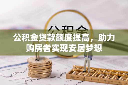 魏都公积金贷款额度提高，助力购房者实现安居梦想